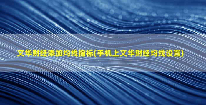 文华财经添加均线指标(手机上文华财经均线设置)-图1