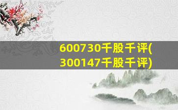 600730千股千评(300147千股千评)-图1