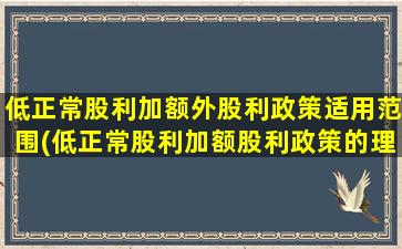 低正常股利加额外股利政策适用范围(低正常股利加额股利政策的理论依据)-图1