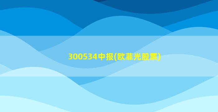 300534中报(欧菲光股票)-图1