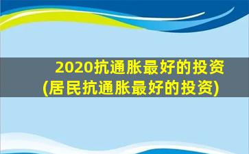 2020抗通胀最好的投资(居民抗通胀最好的投资)-图1