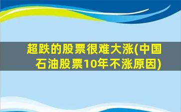 超跌的股票很难大涨(中国石油股票10年不涨原因)-图1