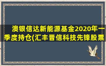 澳银信达新能源基金2020年一季度持仓(汇丰晋信科技先锋股票)-图1