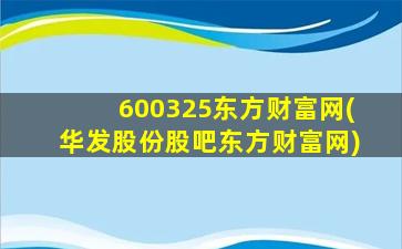 600325东方财富网(华发股份股吧东方财富网)-图1