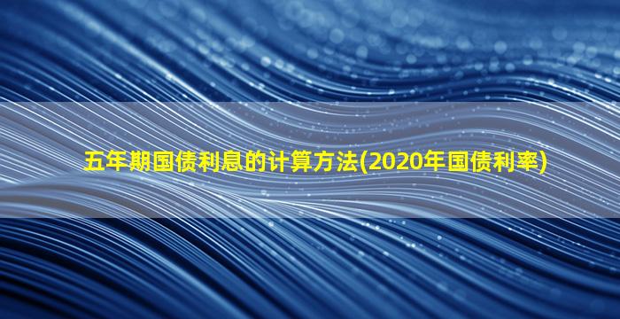 五年期国债利息的计算方法(2020年国债利率)-图1