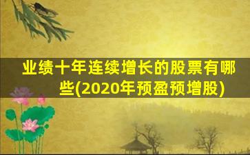 业绩十年连续增长的股票有哪些(2020年预盈预增股)-图1