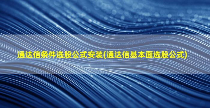 通达信条件选股公式安装(通达信基本面选股公式)-图1