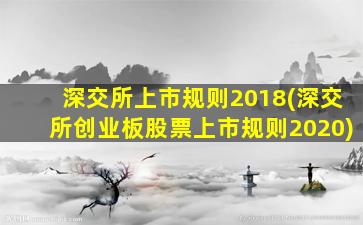 深交所上市规则2018(深交所创业板股票上市规则2020)-图1