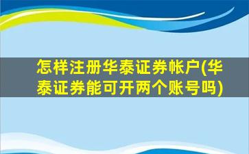 怎样注册华泰证券帐户(华泰证券能可开两个账号吗)-图1