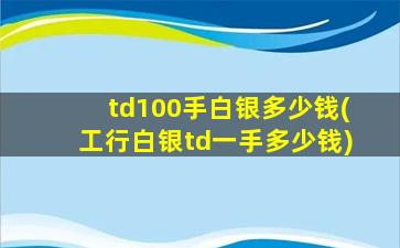 td100手白银多少钱(工行白银td一手多少钱)-图1