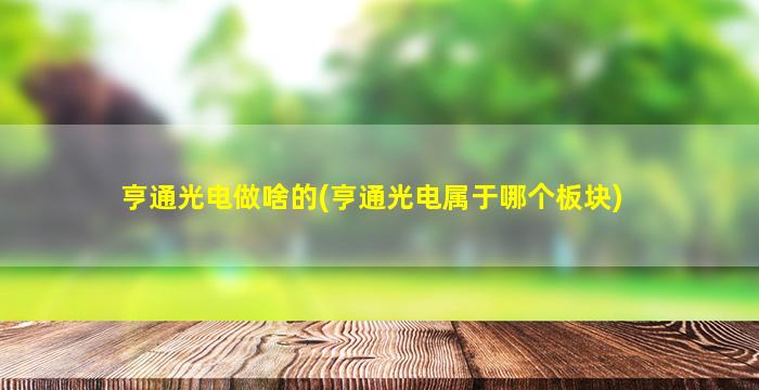 亨通光电做啥的(亨通光电属于哪个板块)-图1