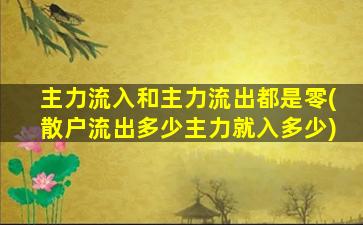 主力流入和主力流出都是零(散户流出多少主力就入多少)-图1