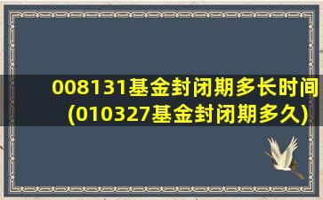 008131基金封闭期多长时间(010327基金封闭期多久)-图1