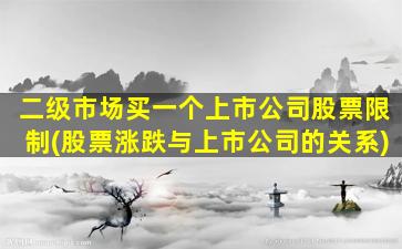 二级市场买一个上市公司股票限制(股票涨跌与上市公司的关系)-图1