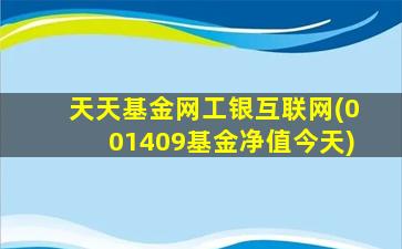 天天基金网工银互联网(001409基金净值今天)-图1