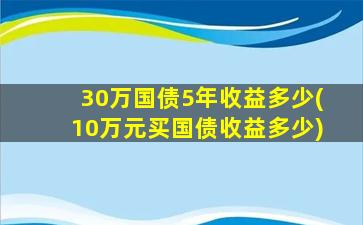 30万国债5年收益多少(10万元买国债收益多少)-图1