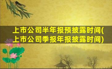 上市公司半年报预披露时间(上市公司季报年报披露时间)-图1