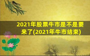 2021年股票牛市是不是要来了(2021年牛市结束)-图1