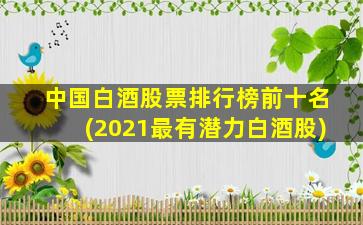 中国白酒股票排行榜前十名(2021最有潜力白酒股)-图1