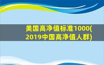 美国高净值标准1000(2019中国高净值人群)-图1