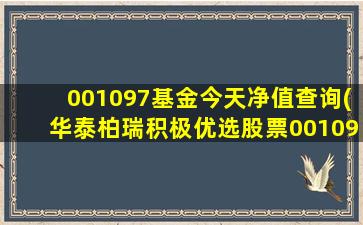 001097基金今天净值查询(华泰柏瑞积极优选股票001097基金)-图1