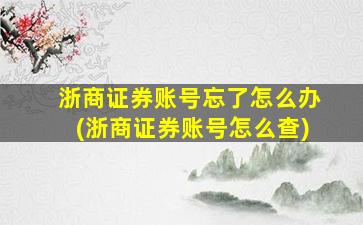 浙商证券账号忘了怎么办(浙商证券账号怎么查)-图1