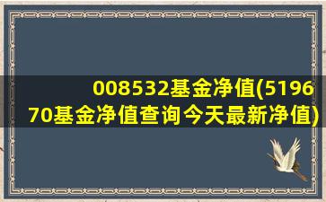 008532基金净值(519670基金净值查询今天最新净值)-图1