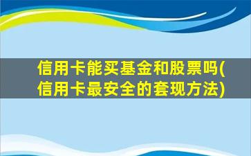 信用卡能买基金和股票吗(信用卡最安全的套现方法)-图1