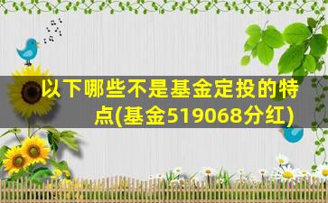 以下哪些不是基金定投的特点(基金519068分红)-图1