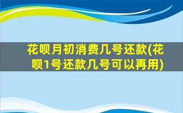 花呗月初消费几号还款(花呗1号还款几号可以再用)-图1