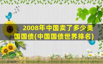 2008年中国卖了多少美国国债(中国国债世界排名)-图1