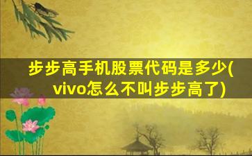 步步高手机股票代码是多少(vivo怎么不叫步步高了)-图1