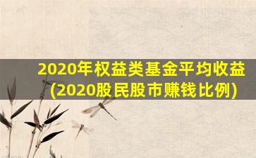 2020年权益类基金平均收益(2020股民股市赚钱比例)-图1