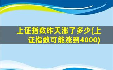 上证指数昨天涨了多少(上证指数可能涨到4000)-图1