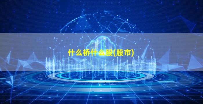 什么桥什么股(股市)-图1