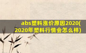 abs塑料涨价原因2020(2020年塑料行情会怎么样)-图1