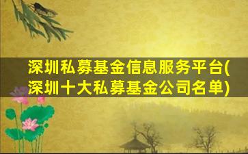 深圳私募基金信息服务平台(深圳十大私募基金公司名单)-图1