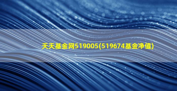 天天基金网519005(519674基金净值)-图1