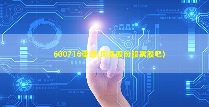 600716重组(凤凰股份股票股吧)-图1