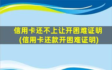 信用卡还不上让开困难证明(信用卡还款开困难证明)-图1