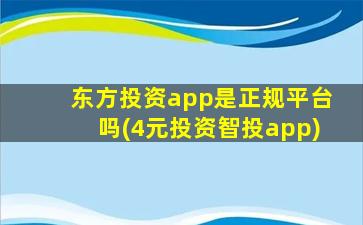 东方投资app是正规平台吗(4元投资智投app)-图1