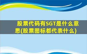 股票代码有SGT是什么意思(股票图标都代表什么)-图1