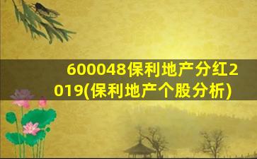 600048保利地产分红2019(保利地产个股分析)-图1