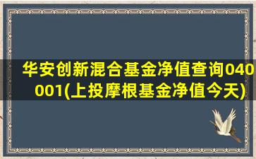 华安创新混合基金净值查询040001(上投摩根基金净值今天)-图1