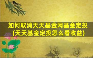 如何取消天天基金网基金定投(天天基金定投怎么看收益)-图1