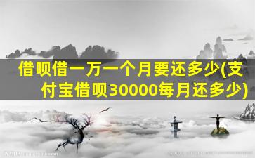 借呗借一万一个月要还多少(支付宝借呗30000每月还多少)-图1