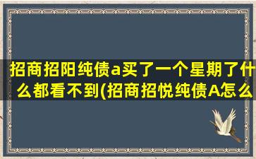 招商招阳纯债a买了一个星期了什么都看不到(招商招悦纯债A怎么样)-图1