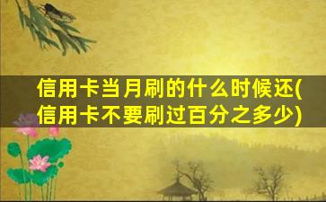 信用卡当月刷的什么时候还(信用卡不要刷过百分之多少)-图1