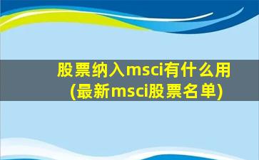 股票纳入msci有什么用(最新msci股票名单)-图1