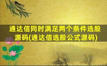 通达信同时满足两个条件选股源码(通达信选股公式源码)-图1